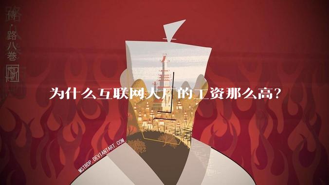 为什么互联网大厂的工资那么高？