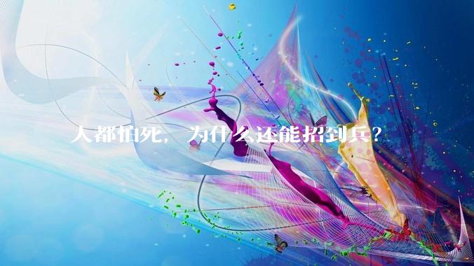 人都怕死，为什么还能招到兵？