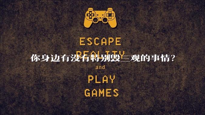 你身边有没有特别毁三观的事情？